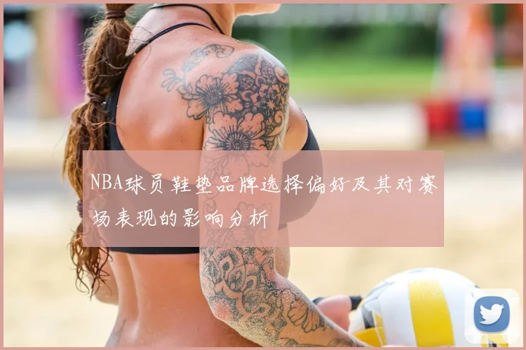NBA球员鞋垫品牌选择偏好及其对赛场表现的影响分析