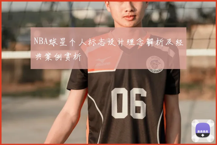 NBA球星个人标志设计理念解析及经典案例赏析